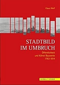 Stadtbild Im Umbruch: Offentlichkeit Und Kolner Bauwerke 1763-1814 (Hardcover)