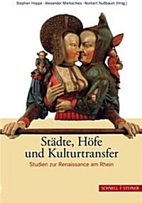 Stadte, Hofe Und Kulturtransfer: Studien Zur Renaissance Am Rhein (Hardcover)