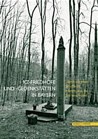 Kz-Friedhofe Und -Gedenkstatten in Bayern: Wenn Das Neue Geschlecht Erkennt, Was Das Alte Verschuldet... (Hardcover)
