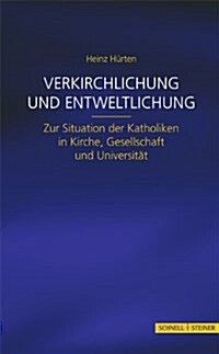 Verkirchlichung Und Entweltlichung: Zur Situation Der Katholiken in Kirche, Gesellschaft Und Universitat (Hardcover)