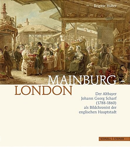 Mainburg - London: Der Altbayer Johann Georg Scharf (1788-1860) ALS Bildchronist Der Englischen Hauptstadt (Paperback)