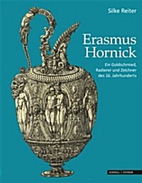 Erasmus Hornick: Ein Goldschmied, Radierer Und Zeichner Des 16. Jahrhunderts (Hardcover)