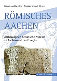 Romisches Aachen: Archaologisch-Historische Aspekte Zu Aachen Und Der Euregio (Hardcover)