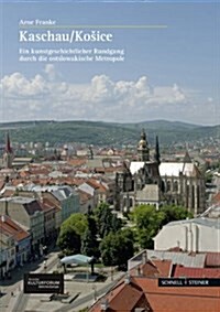 Kosice / Kaschau: Ein Kunstgeschichtlicher Rundgang Durch Die Ostslowakische Metropole (Hardcover)