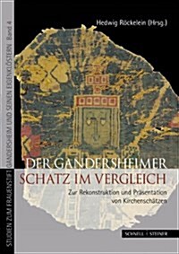 Der Gandersheimer Schatz Im Vergleich: Zur Rekonstruktion Und Prasentation Von Kirchenschatzen (Hardcover)