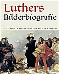 Luthers Bilderbiografie: Die Einstigen Reformationszimmer Der Wartburg (Paperback)