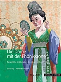 Die Dame Mit Der Phonixkrone: Tangzeitliche Grabbeigaben Der Adeligen Li Chui (711-736) (Hardcover)