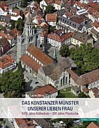 Das Konstanzer Munster Unserer Lieben Frau: 1000 Jahre Kathedrale - 200 Jahre Pfarrkirche (Hardcover)