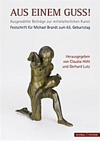 Geschaffen Wie Aus Einem Guss - Festschrift Fur Michael Brandt Zum 65. Geburtstag: Ausgewahlte Beitrage Zur Mittelalterlichen Kunst (Hardcover)