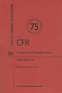 Code of Federal Regulations Title 33, Navigation and Navigable Waters, Parts 125199, 2013 (Paperback)