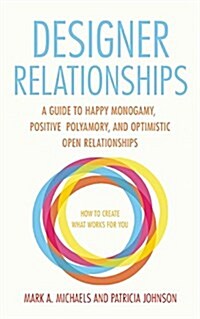 Designer Relationships: A Guide to Happy Monogamy, Positive Polyamory, and Optimistic Open Relationships (Paperback)
