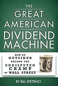 The Great American Dividend Machine: How an Outsider Became the Undisputed Champ of Wall Street (Hardcover)