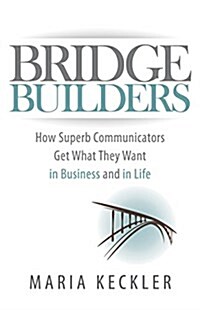 Bridge Builders: How Superb Communicators Get What They Want in Business and in Life (Paperback)