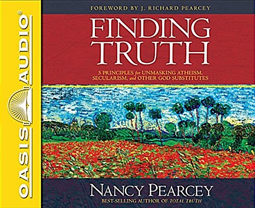 Finding Truth (Library Edition): 5 Principles for Unmasking Atheism, Secularism, and Other God Substitutes (Audio CD, Library)