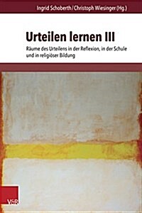 Urteilen Lernen III: Raume Des Urteilens in Der Reflexion, in Der Schule Und in Religioser Bildung (Paperback)