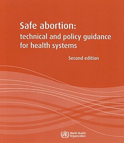 Safe Abortion: Technical and Policy Guidance for Health Systems (Paperback, 2, Revised)
