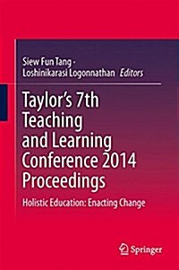 Taylors 7th Teaching and Learning Conference 2014 Proceedings: Holistic Education: Enacting Change (Hardcover, 2015)