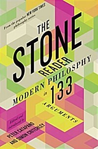 The Stone Reader: Modern Philosophy in 133 Arguments (Hardcover)
