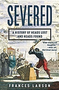 Severed: A History of Heads Lost and Heads Found (Paperback)