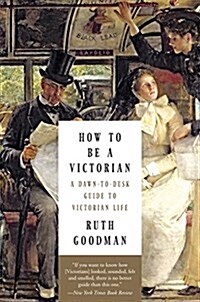 How to Be a Victorian: A Dawn-To-Dusk Guide to Victorian Life (Paperback)