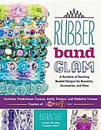 Rubber Band Glam: A Rainbow of Dazzling Beaded Designs for Bracelets, Accessories, and More - Interactive! Includes Qr Codes to Project (Paperback)
