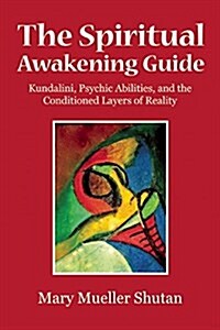 The Spiritual Awakening Guide : Kundalini, Psychic Abilities, and the Conditioned Layers of Reality (Paperback)