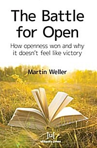 The Battle for Open: How Openness Won and Why It Doesnt Feel Like Victory (Paperback)