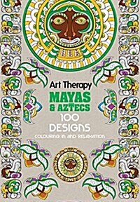 Art Therapy: Aztecs and Mayas : 100 Designs Colouring in and Relaxation (Hardcover)