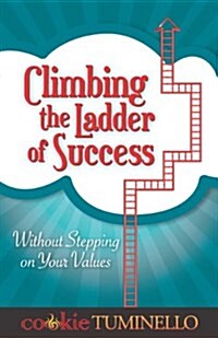 Climbing the Ladder of Success: Without Stepping on Your Values (Paperback)