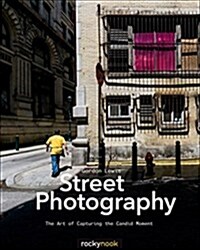 Street Photography: The Art of Capturing the Candid Moment (Paperback)