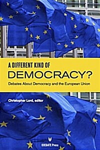 A Different Kind of Democracy?: Debates about Democracy and the European Union (Paperback)