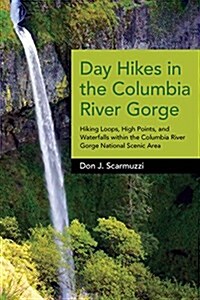 Day Hikes in the Columbia River Gorge: Hiking Loops, High Points, and Waterfalls Within the Columbia River Gorge National Scenic Area (Paperback)