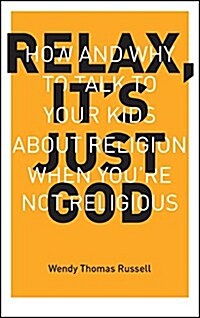 Relax, Its Just God: How and Why to Talk to Your Kids About Religion When Youre Not Religious (Paperback)