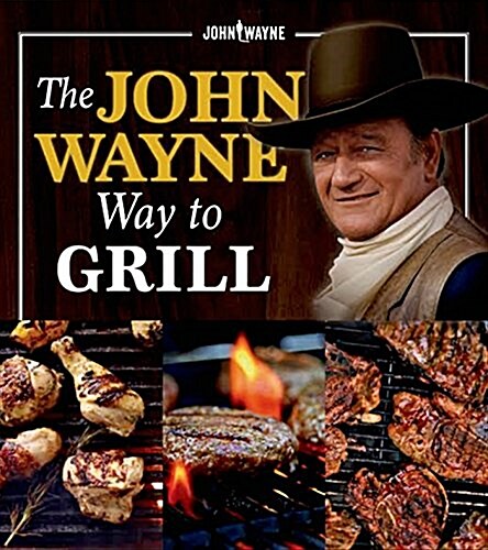 The Official John Wayne Way to Grill: Great Stories & Manly Meals Shared by Dukes Family (Paperback)