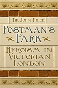 Heroes of Postmans Park : Heroic Self-Sacrifice in Victorian London (Paperback)