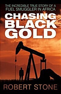 Chasing Black Gold : The Incredible True Story of a Fuel Smuggler in Africa (Paperback)