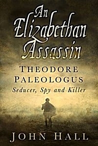 An Elizabethan Assassin : Theodore Paleologus: Seducer, Spy and Killer (Hardcover)