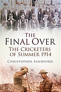 The Final Over : The Cricketers of Summer 1914 (Paperback)