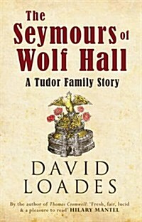 The Seymours of Wolf Hall : A Tudor Family Story (Hardcover)