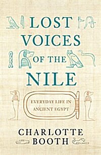 Lost Voices of the Nile : Everyday Life in Ancient Egypt (Hardcover)