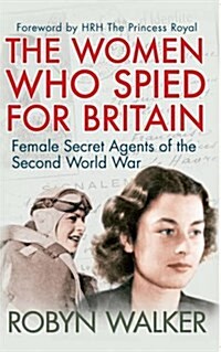 The Women Who Spied for Britain : Female Secret Agents of the Second World War (Paperback)