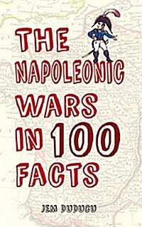 The Napoleonic Wars in 100 Facts (Paperback)