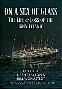 On a Sea of Glass : The Life & Loss of the RMS Titanic (Paperback)