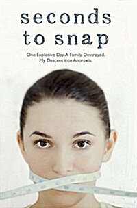 Seconds to Snap - One Explosive Day. A Family Destroyed. My Descent into Anorexia. (Paperback)