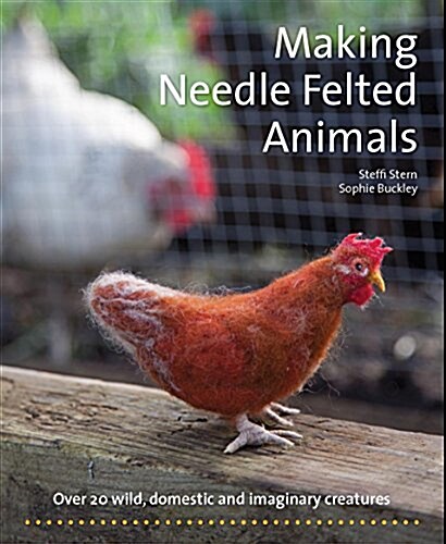 Making Needle-Felted Animals : Over 20 Wild, Domestic and Imaginary Creatures (Paperback, New edition)