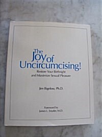 Joy of Uncircumcising: Restore Your Birthright and Maximize Sexual Pleasure (Paperback)