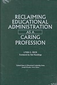 Reclaiming Educational Administration As a Caring Profession (Hardcover)