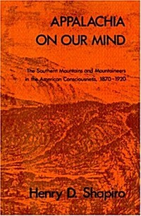 Appalachia on Our Mind: The Southern Mountains and Mountaineers in the American Consciousness, 1870-1920 (Paperback)