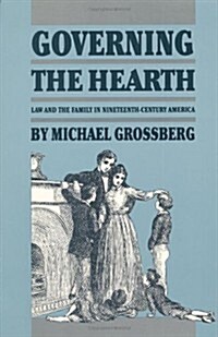 Governing the Hearth: Law and the Family in Nineteenth-Century America (Paperback)