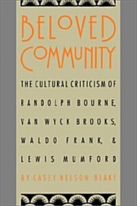 Beloved Community: The Cultural Criticism of Randolph Bourne, Van Wyck Brooks, Waldo Frank, and Lewis Mumford (Paperback)
